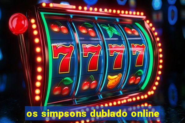 os simpsons dublado online